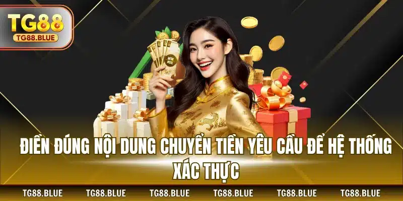 Điền đúng nội dung chuyển tiền yêu cầu để hệ thống xác thực
