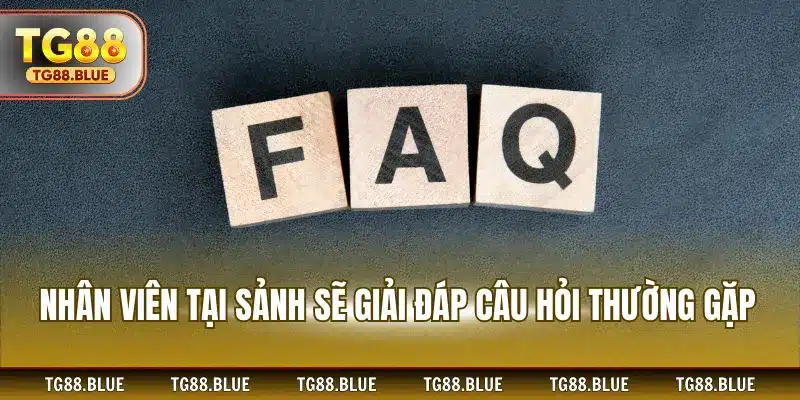 Nhân viên tại sảnh sẽ giải đáp câu hỏi thường gặp