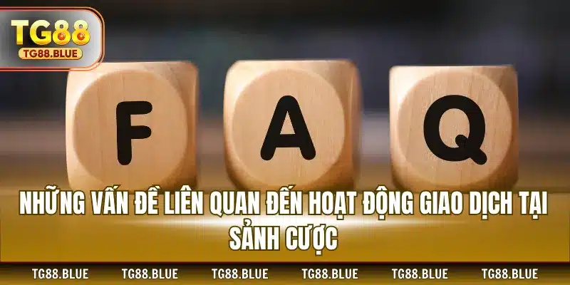 Những vấn đề liên quan đến hoạt động giao dịch tại sảnh cược